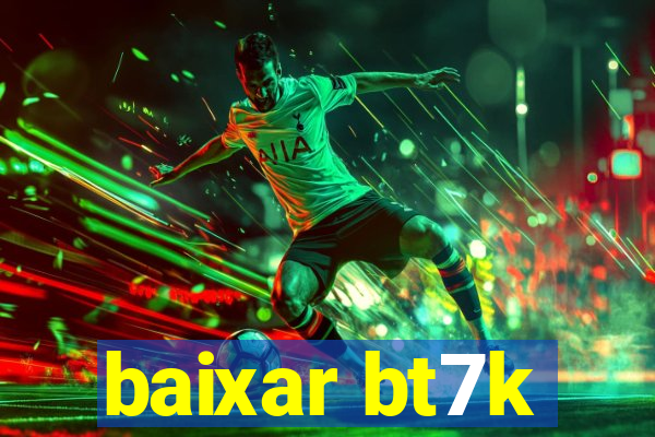 baixar bt7k